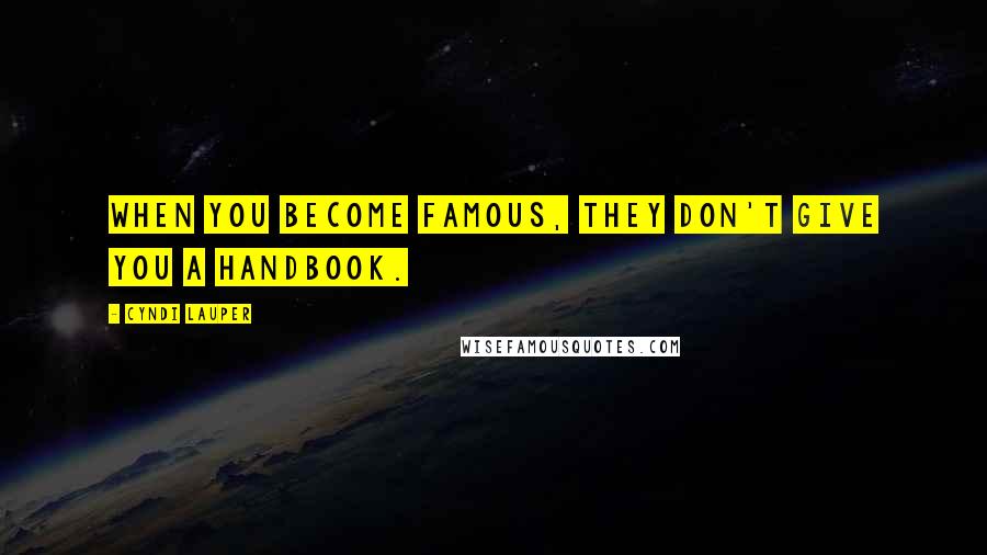 Cyndi Lauper Quotes: When you become famous, they don't give you a handbook.