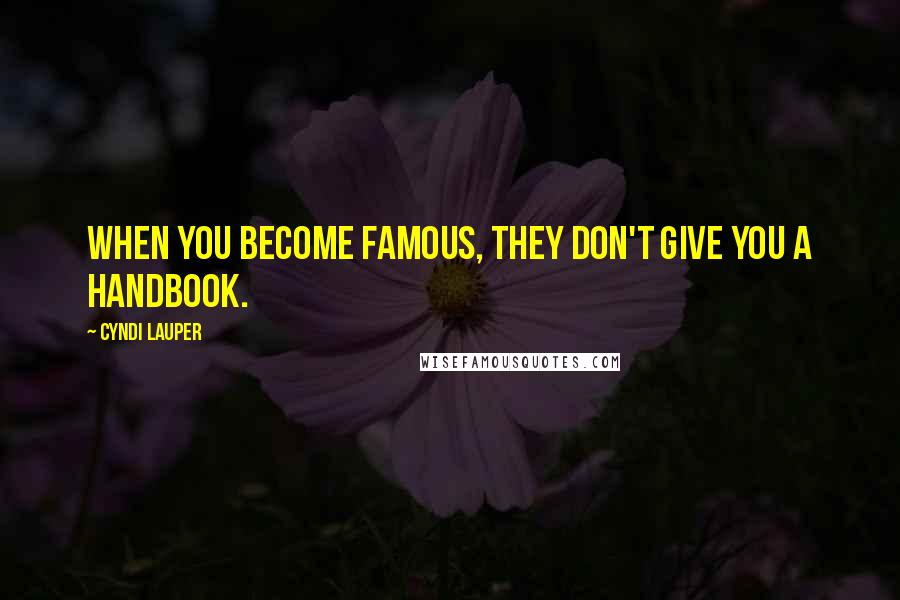 Cyndi Lauper Quotes: When you become famous, they don't give you a handbook.