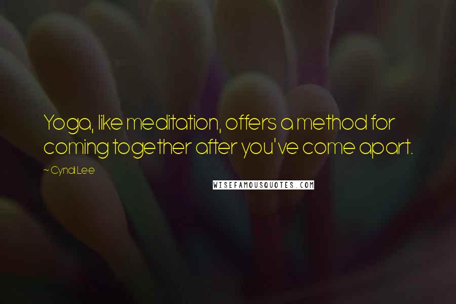 Cyndi Lee Quotes: Yoga, like meditation, offers a method for coming together after you've come apart.