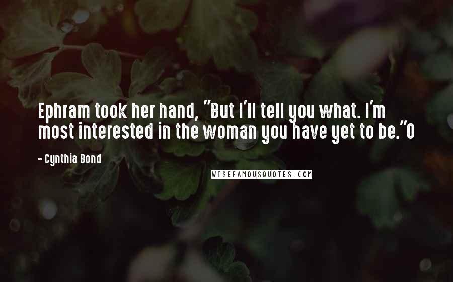Cynthia Bond Quotes: Ephram took her hand, "But I'll tell you what. I'm most interested in the woman you have yet to be."O