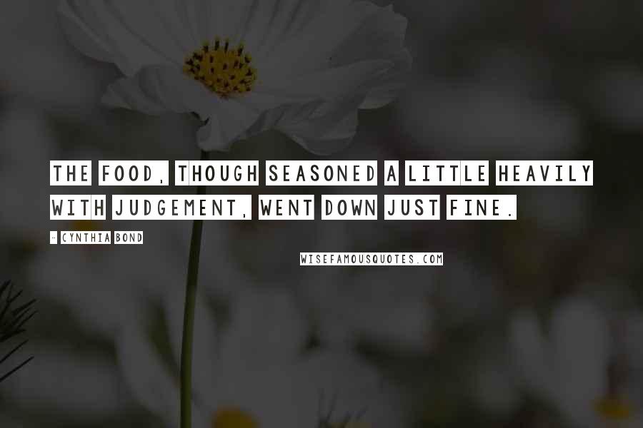 Cynthia Bond Quotes: The food, though seasoned a little heavily with judgement, went down just fine.