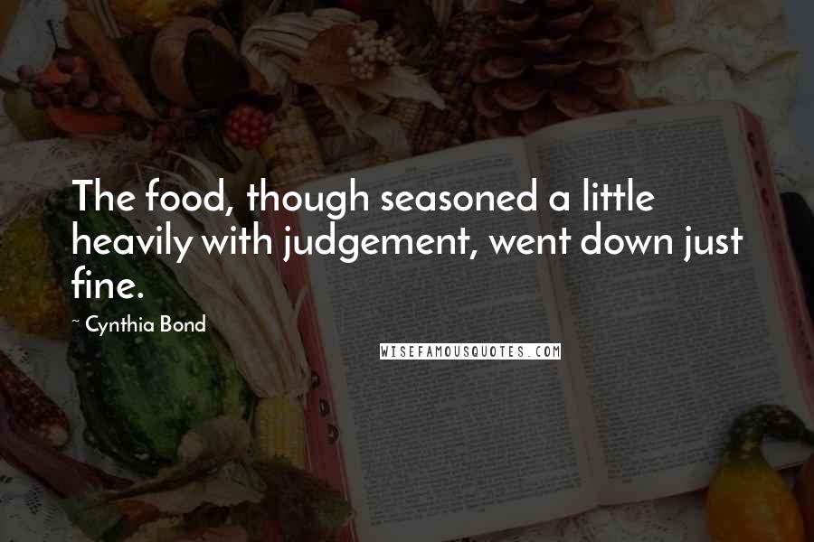 Cynthia Bond Quotes: The food, though seasoned a little heavily with judgement, went down just fine.
