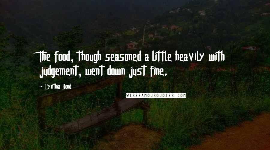 Cynthia Bond Quotes: The food, though seasoned a little heavily with judgement, went down just fine.