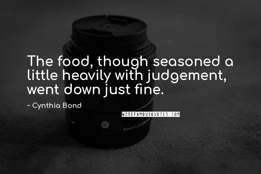 Cynthia Bond Quotes: The food, though seasoned a little heavily with judgement, went down just fine.