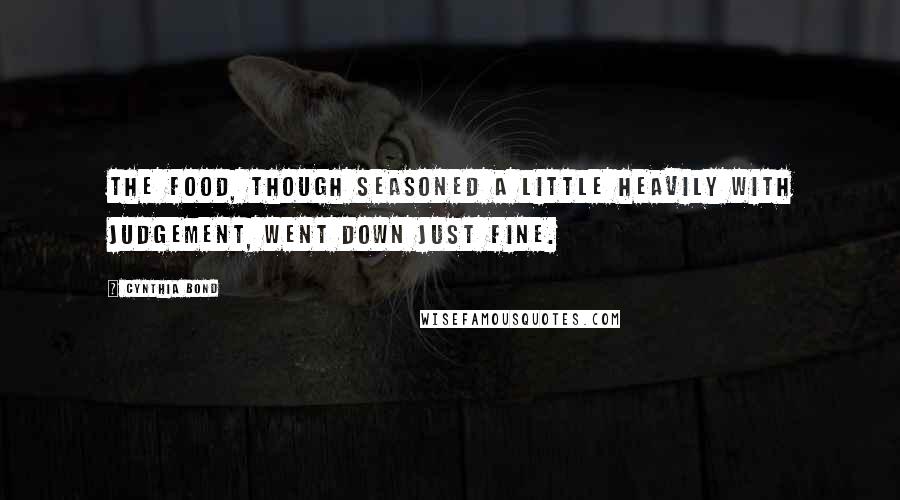 Cynthia Bond Quotes: The food, though seasoned a little heavily with judgement, went down just fine.