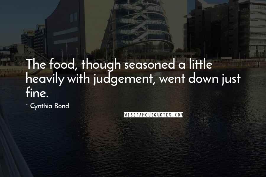 Cynthia Bond Quotes: The food, though seasoned a little heavily with judgement, went down just fine.