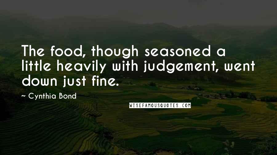 Cynthia Bond Quotes: The food, though seasoned a little heavily with judgement, went down just fine.