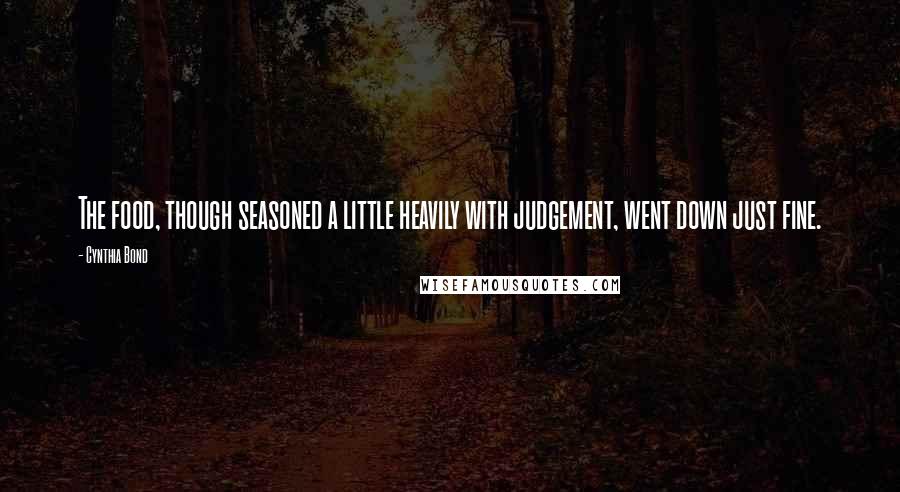 Cynthia Bond Quotes: The food, though seasoned a little heavily with judgement, went down just fine.
