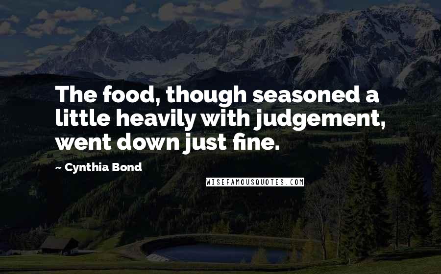 Cynthia Bond Quotes: The food, though seasoned a little heavily with judgement, went down just fine.