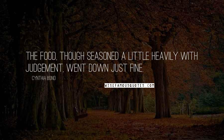 Cynthia Bond Quotes: The food, though seasoned a little heavily with judgement, went down just fine.