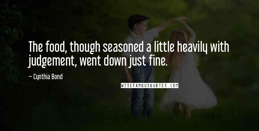 Cynthia Bond Quotes: The food, though seasoned a little heavily with judgement, went down just fine.
