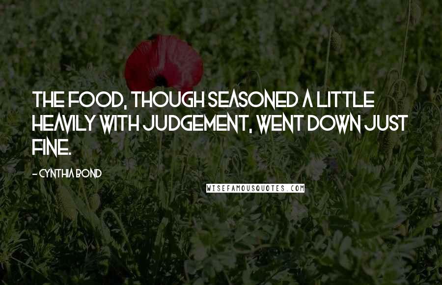 Cynthia Bond Quotes: The food, though seasoned a little heavily with judgement, went down just fine.
