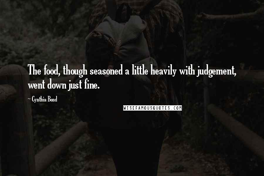 Cynthia Bond Quotes: The food, though seasoned a little heavily with judgement, went down just fine.