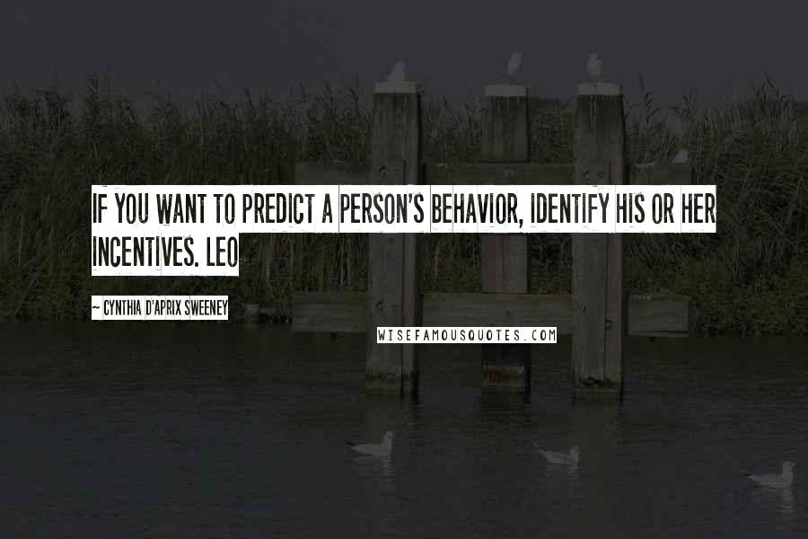 Cynthia D'Aprix Sweeney Quotes: If you want to predict a person's behavior, identify his or her incentives. Leo