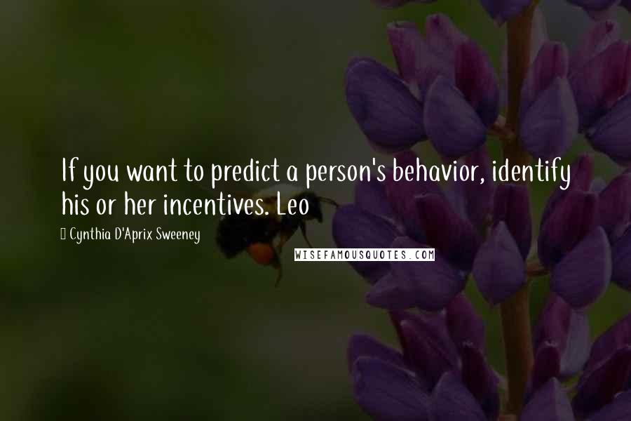 Cynthia D'Aprix Sweeney Quotes: If you want to predict a person's behavior, identify his or her incentives. Leo