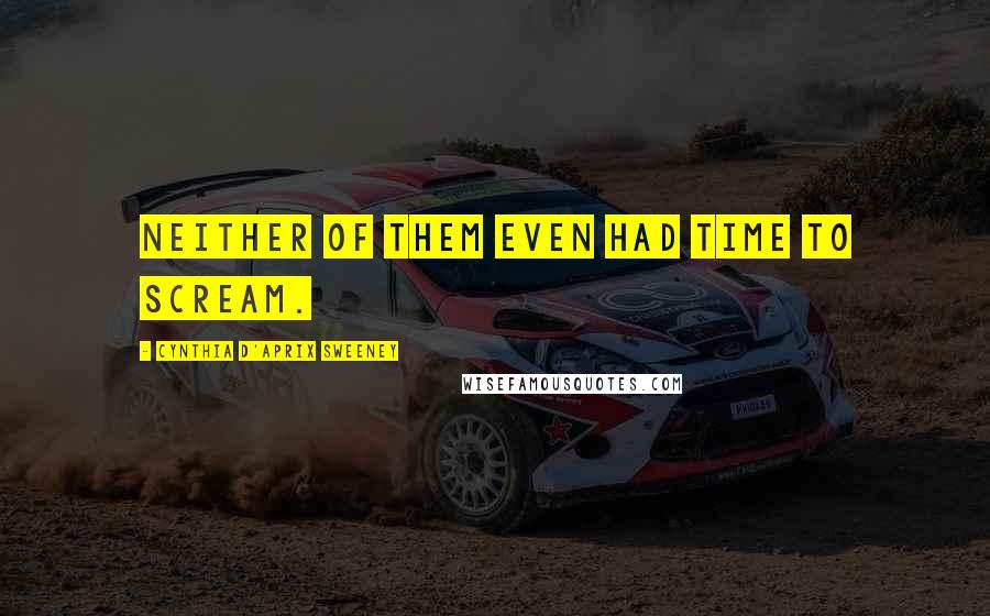 Cynthia D'Aprix Sweeney Quotes: Neither of them even had time to scream.