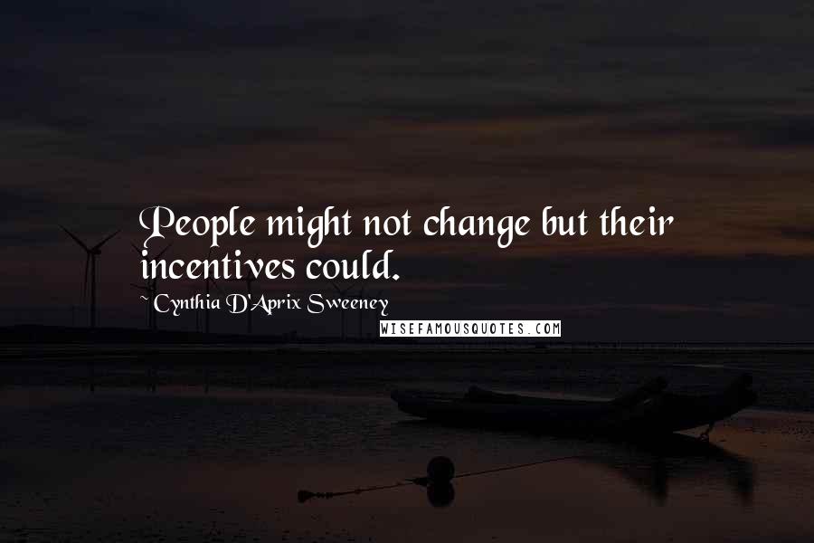 Cynthia D'Aprix Sweeney Quotes: People might not change but their incentives could.