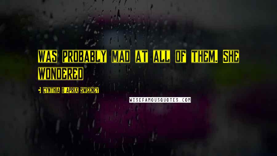 Cynthia D'Aprix Sweeney Quotes: was probably mad at all of them. She wondered