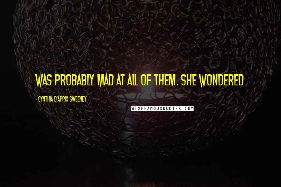 Cynthia D'Aprix Sweeney Quotes: was probably mad at all of them. She wondered