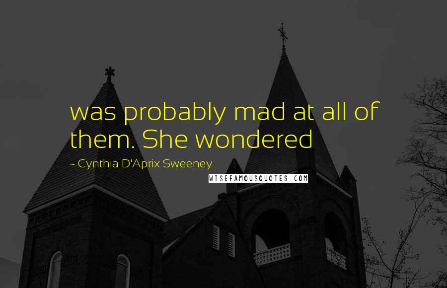 Cynthia D'Aprix Sweeney Quotes: was probably mad at all of them. She wondered