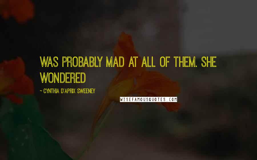 Cynthia D'Aprix Sweeney Quotes: was probably mad at all of them. She wondered