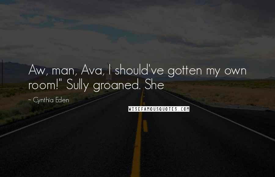 Cynthia Eden Quotes: Aw, man, Ava, I should've gotten my own room!" Sully groaned. She
