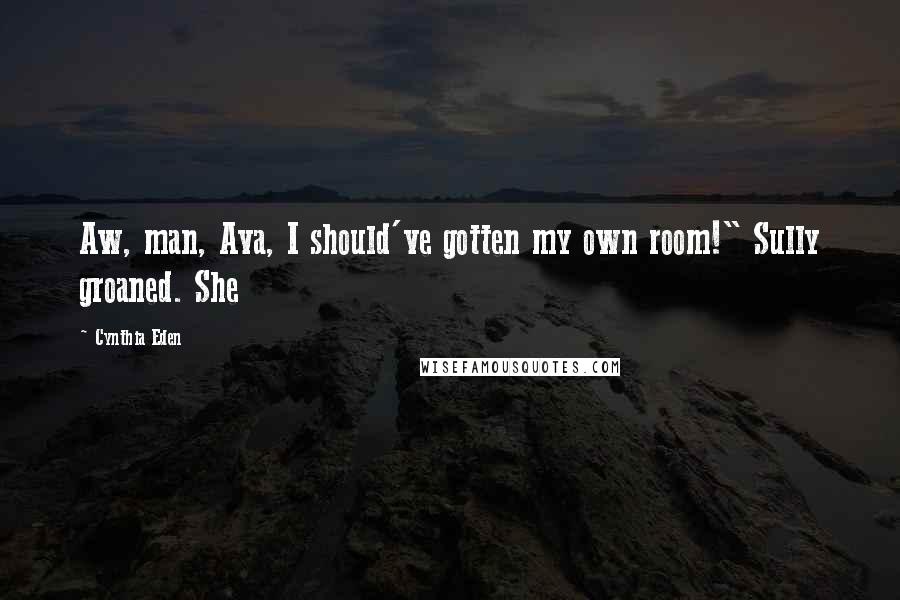 Cynthia Eden Quotes: Aw, man, Ava, I should've gotten my own room!" Sully groaned. She