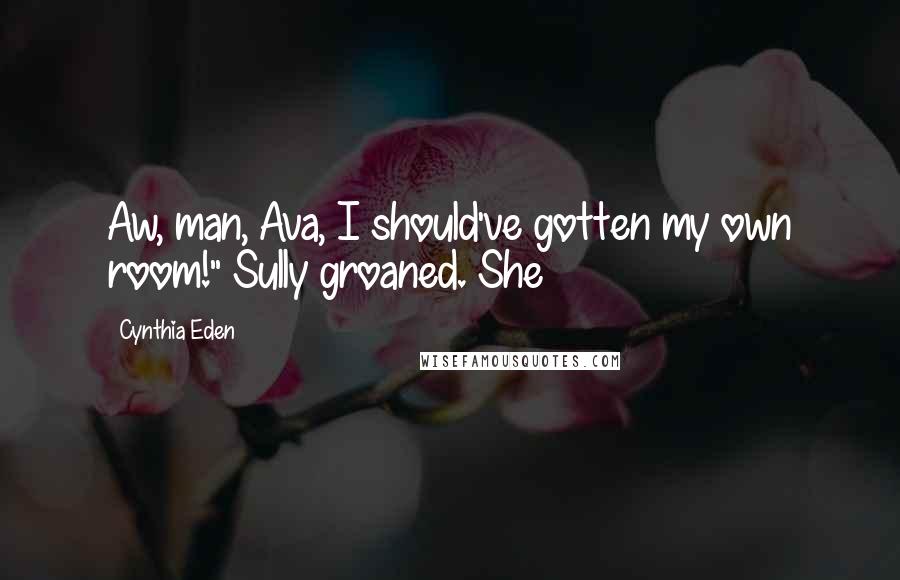 Cynthia Eden Quotes: Aw, man, Ava, I should've gotten my own room!" Sully groaned. She