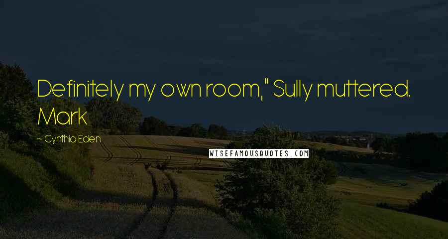Cynthia Eden Quotes: Definitely my own room," Sully muttered. Mark