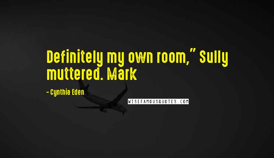 Cynthia Eden Quotes: Definitely my own room," Sully muttered. Mark