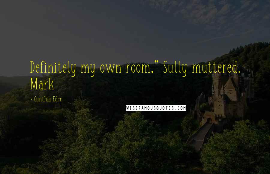 Cynthia Eden Quotes: Definitely my own room," Sully muttered. Mark