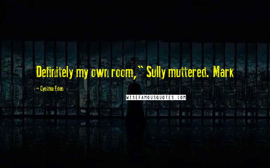 Cynthia Eden Quotes: Definitely my own room," Sully muttered. Mark