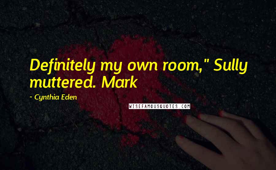 Cynthia Eden Quotes: Definitely my own room," Sully muttered. Mark