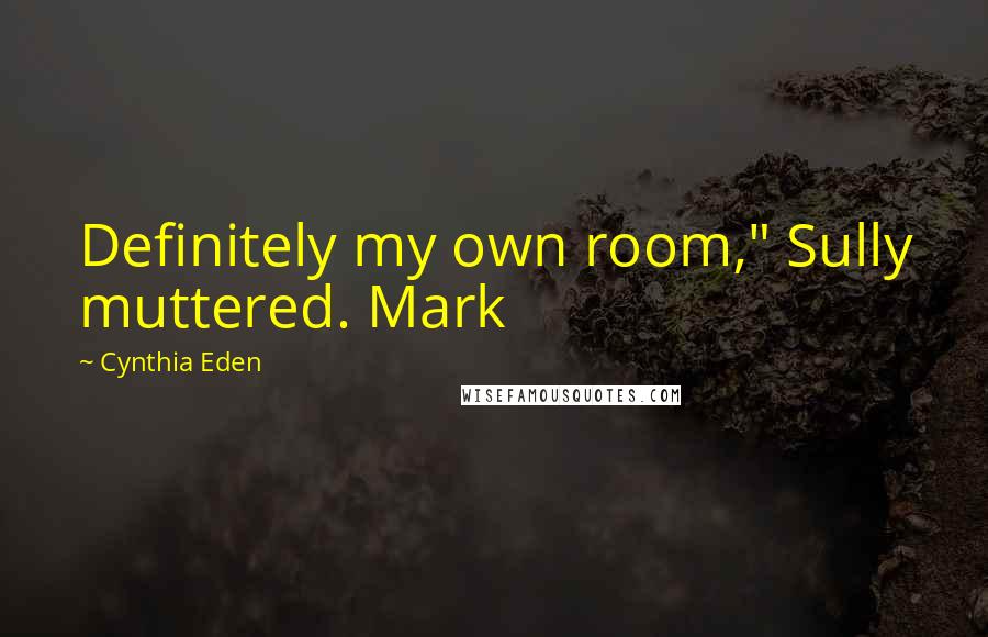 Cynthia Eden Quotes: Definitely my own room," Sully muttered. Mark