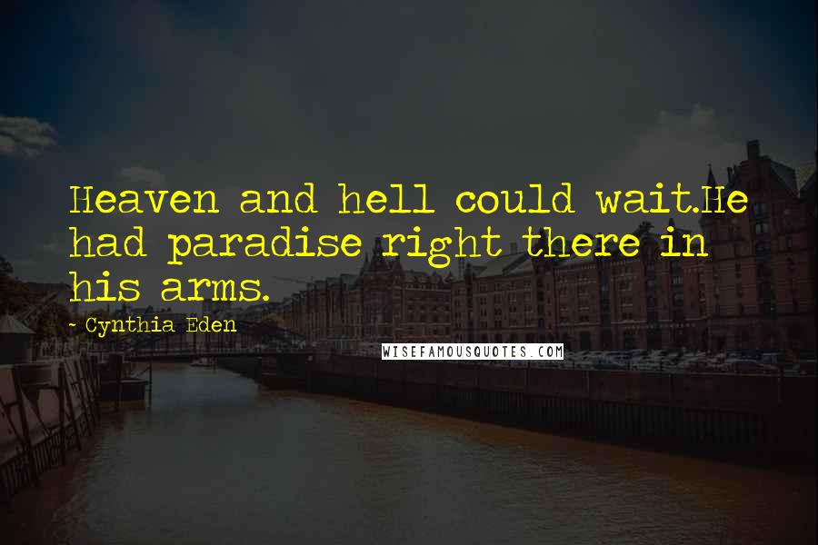 Cynthia Eden Quotes: Heaven and hell could wait.He had paradise right there in his arms.