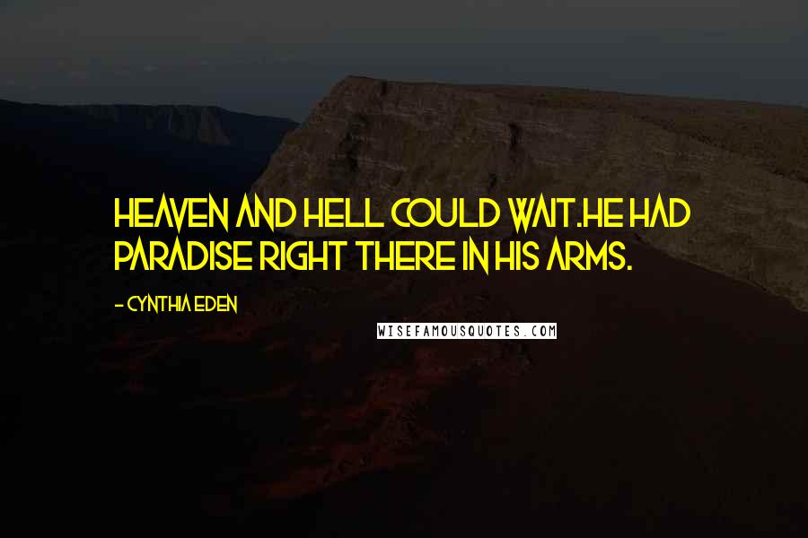 Cynthia Eden Quotes: Heaven and hell could wait.He had paradise right there in his arms.