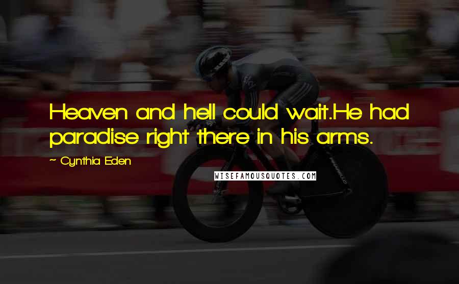 Cynthia Eden Quotes: Heaven and hell could wait.He had paradise right there in his arms.