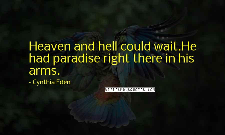 Cynthia Eden Quotes: Heaven and hell could wait.He had paradise right there in his arms.