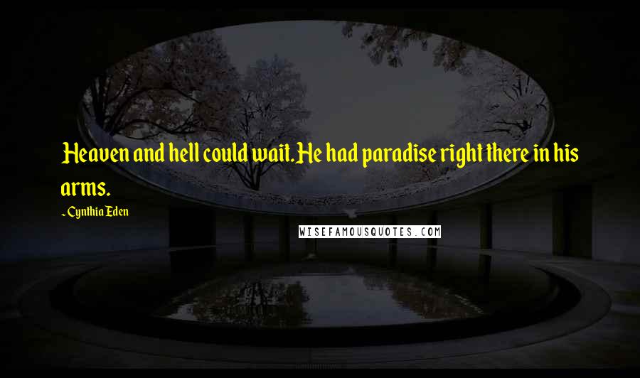 Cynthia Eden Quotes: Heaven and hell could wait.He had paradise right there in his arms.