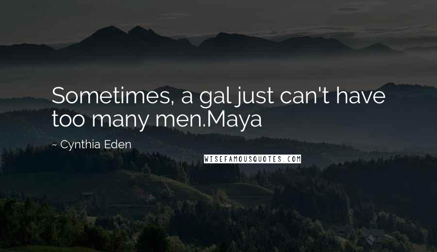 Cynthia Eden Quotes: Sometimes, a gal just can't have too many men.Maya