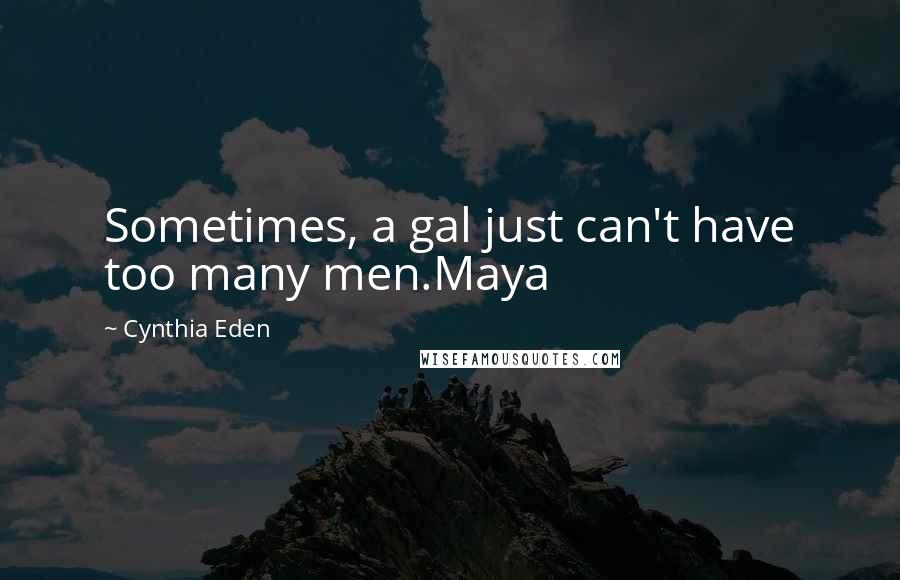 Cynthia Eden Quotes: Sometimes, a gal just can't have too many men.Maya