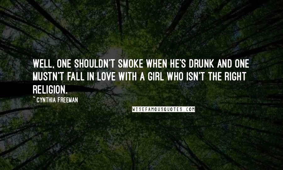 Cynthia Freeman Quotes: Well, one shouldn't smoke when he's drunk and one mustn't fall in love with a girl who isn't the right religion.