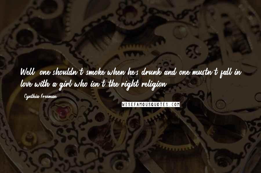 Cynthia Freeman Quotes: Well, one shouldn't smoke when he's drunk and one mustn't fall in love with a girl who isn't the right religion.