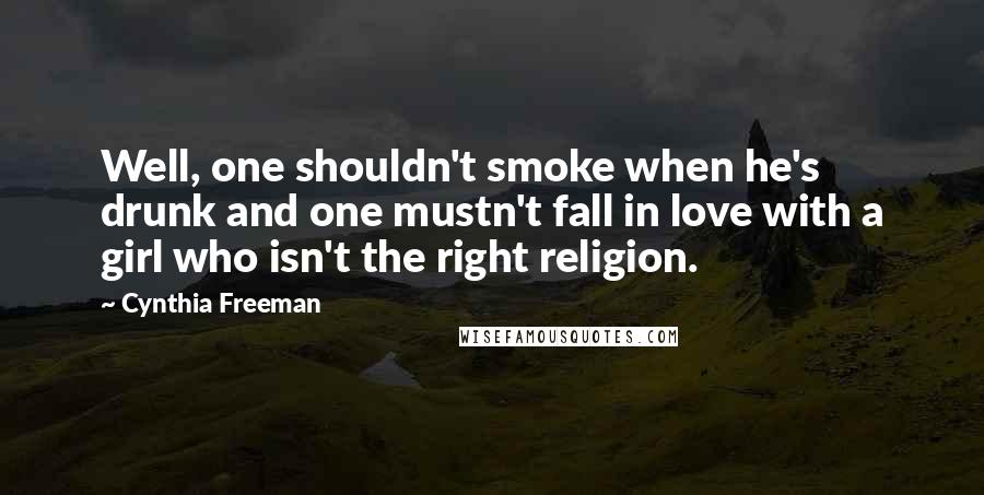 Cynthia Freeman Quotes: Well, one shouldn't smoke when he's drunk and one mustn't fall in love with a girl who isn't the right religion.