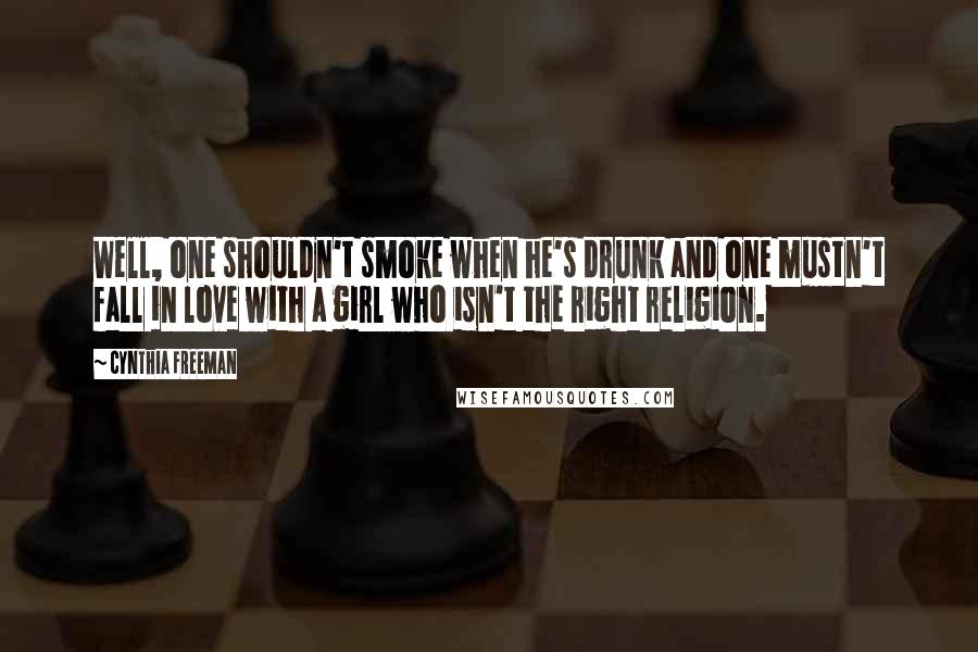 Cynthia Freeman Quotes: Well, one shouldn't smoke when he's drunk and one mustn't fall in love with a girl who isn't the right religion.