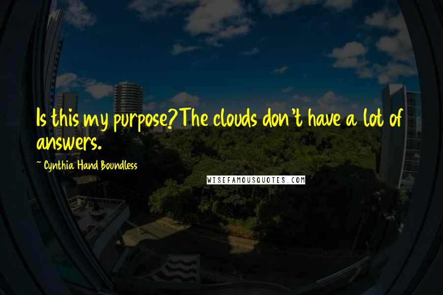 Cynthia Hand Boundless Quotes: Is this my purpose?The clouds don't have a lot of answers.