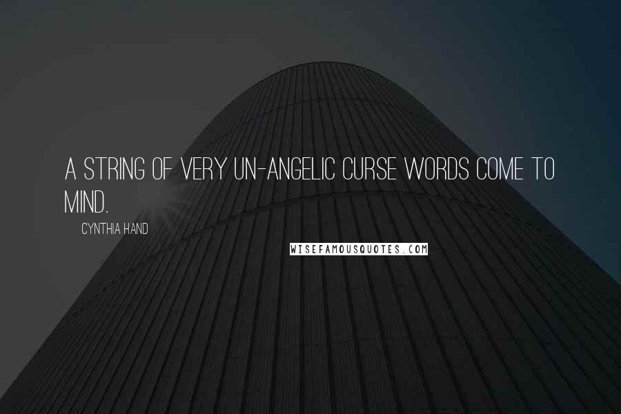 Cynthia Hand Quotes: A string of very un-angelic curse words come to mind.