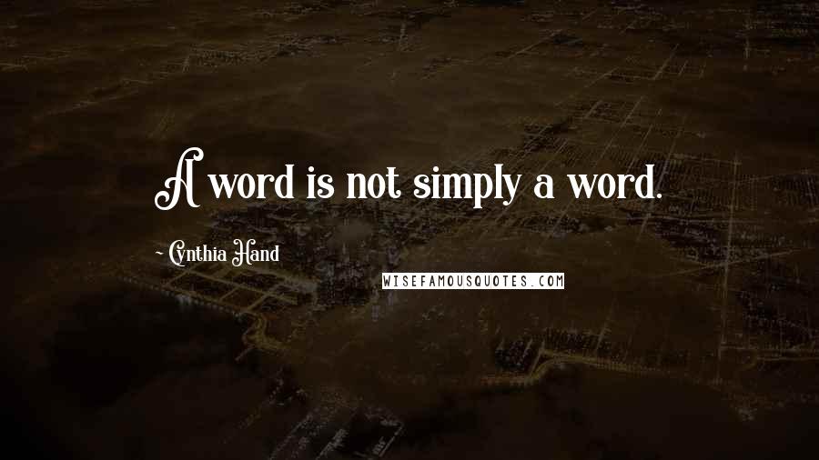 Cynthia Hand Quotes: A word is not simply a word.