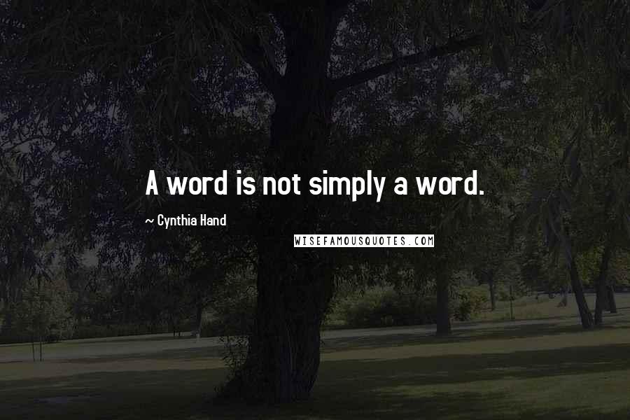 Cynthia Hand Quotes: A word is not simply a word.