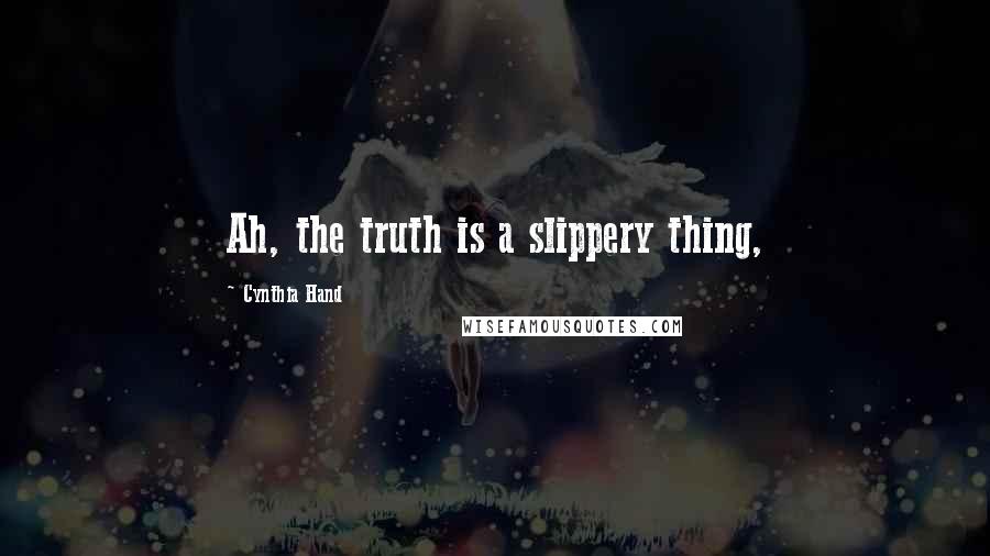 Cynthia Hand Quotes: Ah, the truth is a slippery thing,